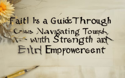 Faith as a Guide Through Crisis: Navigating Tough Times with Strength and Empowerment