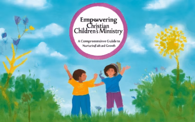 Empowering Christian Children’s Ministry: A Comprehensive Guide to Nurturing Faith and Growth